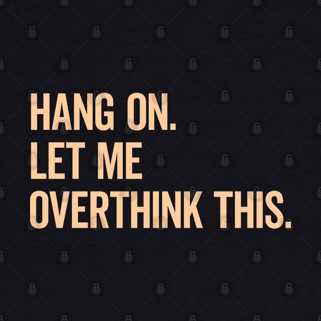 Hang On Let Me Overthink This Funny Saying T-shirt by MadeByBono